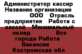 Администратор-кассир › Название организации ­ CALZEDONIA, ООО › Отрасль предприятия ­ Работа с кассой › Минимальный оклад ­ 32 000 - Все города Работа » Вакансии   . Костромская обл.